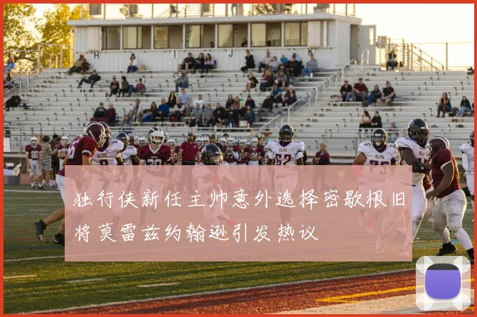 独行侠新任主帅意外选择密歇根旧将莫雷兹约翰逊引发热议